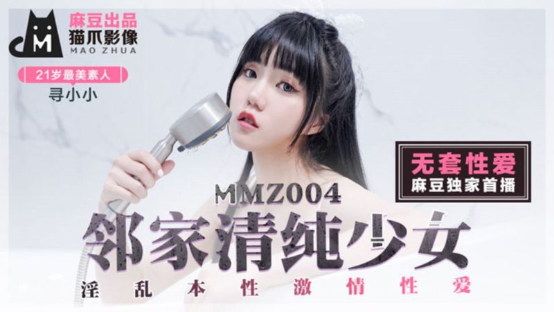 MMZ004.寻小小.21岁最美新人.无套性愛.邻家青春少女.麻豆出品猫爪影像