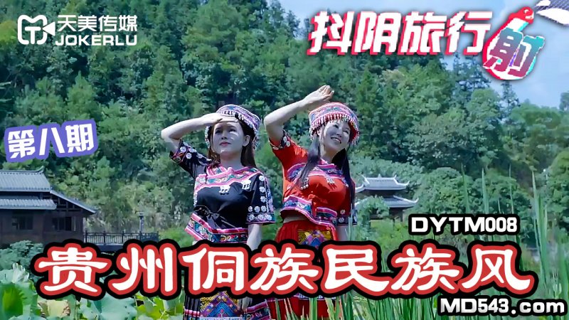  DYTM008.抖阴旅行社第八期.贵州侗族民族风.天美传媒联合制作